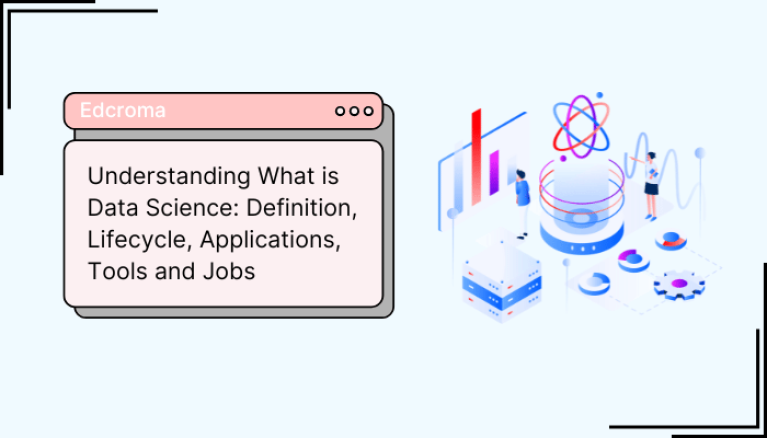 Understanding What is Data Science Definition, Lifecycle, Applications, Tools and Jobs